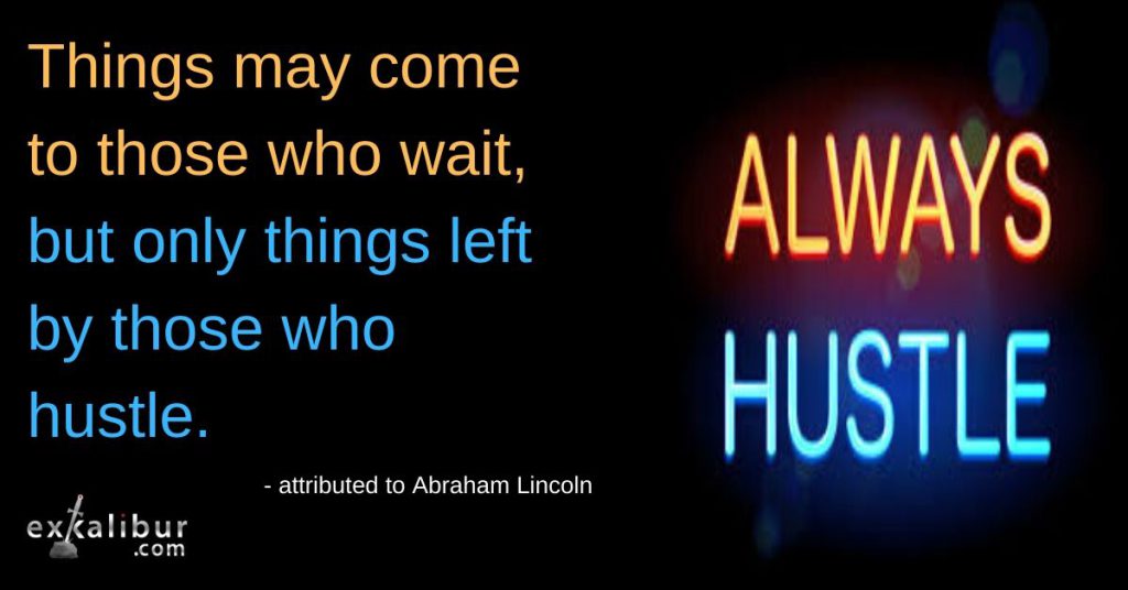 This is no time to be idle. Hustle up!